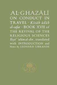 Cover image for Al-Ghazali on Conduct in Travel: Book XVII of the Revival of the Religious Sciences