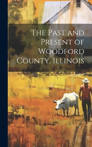 Cover image for The Past and Present of Woodford County, Illinois