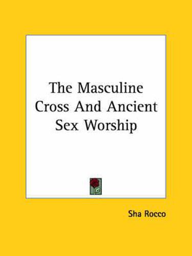 Cover image for The Masculine Cross And Ancient Sex Worship