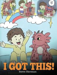 Cover image for I Got This!: A Dragon Book To Teach Kids That They Can Handle Everything. A Cute Children Story to Give Children Confidence in Handling Difficult Situations.