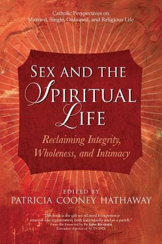 Sex and the Spiritual Life: Reclaiming Integrity, Wholeness, and Intimacy