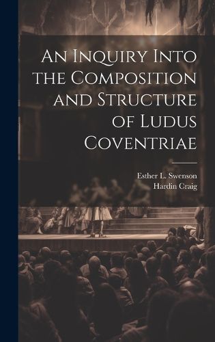 Cover image for An Inquiry Into the Composition and Structure of Ludus Coventriae