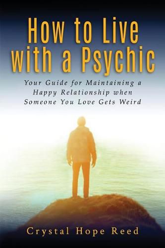 Cover image for How to Live with a Psychic: Your Guide for Maintaining a Happy Relationship When Someone You Love Gets Weird