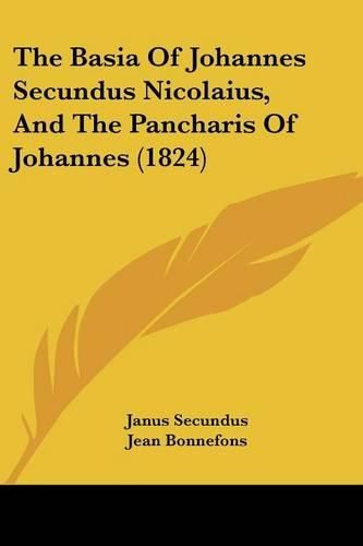 The Basia of Johannes Secundus Nicolaius, and the Pancharis of Johannes (1824)