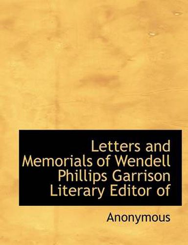 Cover image for Letters and Memorials of Wendell Phillips Garrison Literary Editor of