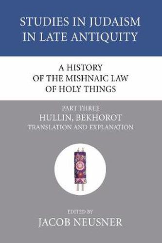 A History of the Mishnaic Law of Holy Things, Part 3: Hullin, Bekhorot: Translation and Explanation