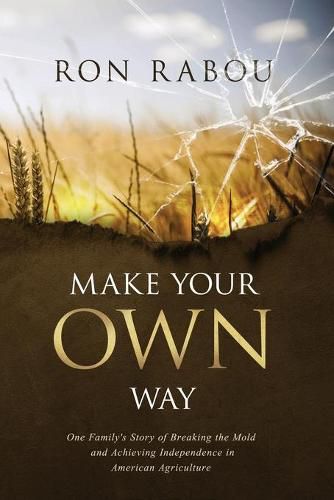 Cover image for Make Your OWN Way: One Family's Story of Breaking the Mold and Achieving Independence in American Agriculture