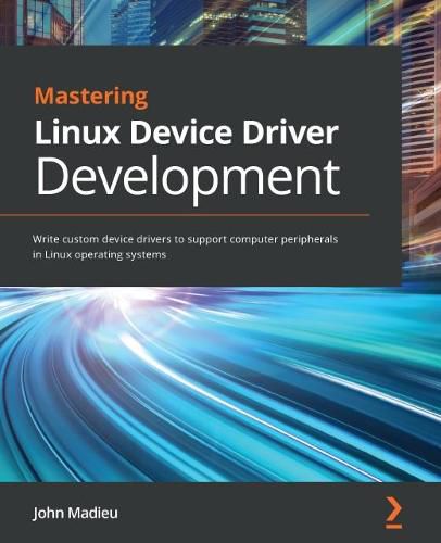 Cover image for Mastering Linux Device Driver Development: Write custom device drivers to support computer peripherals in Linux operating systems