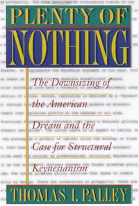 Cover image for Plenty of Nothing: The Downsizing of the American Dream and the Case for Structural Keynesianism