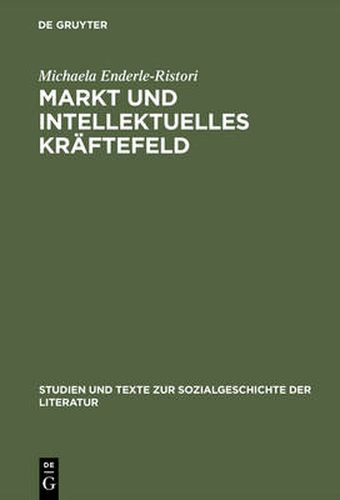 Cover image for Markt Und Intellektuelles Kraftefeld: Literaturkritik Im Feuilleton Von Pariser Tageblatt Und Pariser Tageszeitung (1933-1940)