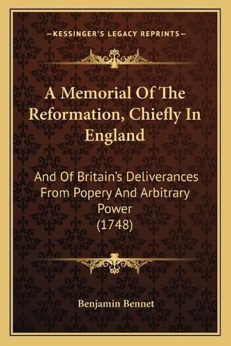 Cover image for A Memorial of the Reformation, Chiefly in England: And of Britaina Acentsacentsa A-Acentsa Acentss Deliverances from Popery and Arbitrary Power (1748)