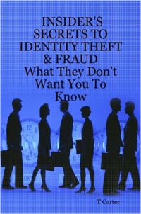 Cover image for Insider's Secrets to Identity Theft & Fraud: What They Don't Want You To Know