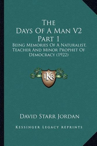 The Days of a Man V2 Part 1: Being Memories of a Naturalist, Teacher and Minor Prophet of Democracy (1922)