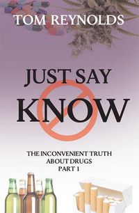 Cover image for Just Say Know: The Inconvenient Truth About Drugs