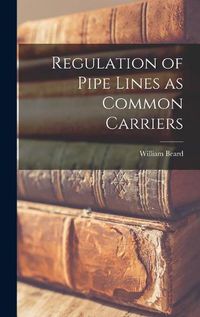 Cover image for Regulation of Pipe Lines as Common Carriers