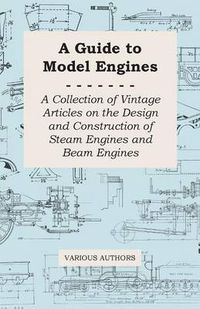 Cover image for A Guide to Model Engines - A Collection of Vintage Articles on the Design and Construction of Steam Engines and Beam Engines