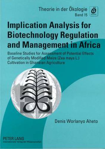 Cover image for Implication Analysis for Biotechnology Regulation and Management in Africa: Baseline Studies for Assessment of Potential Effects of Genetically Modified Maize (Zea mays L.) Cultivation in Ghanaian Agriculture