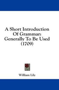 Cover image for A Short Introduction Of Grammar: Generally To Be Used (1709)