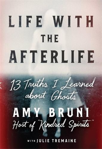 Cover image for Life with the Afterlife: 13 Truths I Learned about Ghosts