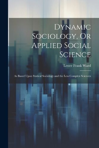 Dynamic Sociology, Or Applied Social Science