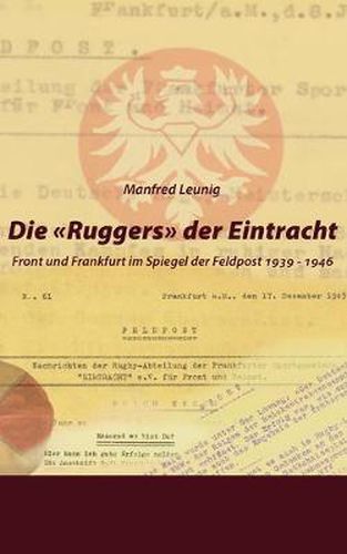 Cover image for Die 'Ruggers' der Eintracht: Front und Frankfurt im Spiegel der Feldpost 1939 - 1946