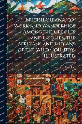 Cover image for British Guiana; or, Work and Wanderings Among the Creoles and Coolies, the Africans and Indians of the Wild Country. Illustrated