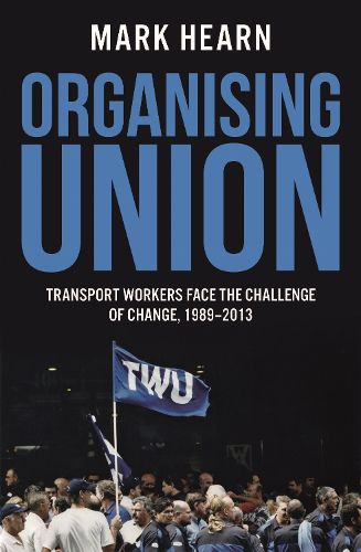 Cover image for Organising Union: Transport Workers Face the Challenge of Change, 1989-2013