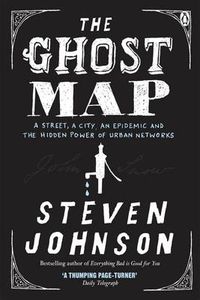 Cover image for The Ghost Map: A Street, an Epidemic and the Hidden Power of Urban Networks.