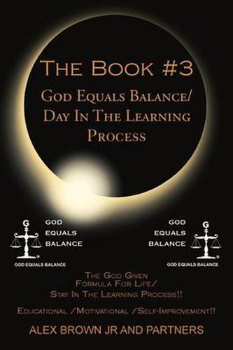 The Book #3 God Equals Balance/ Day in the Learning Process: The God Given Formula for Life/ Stay in the Learning Process!! Educational / Motivational