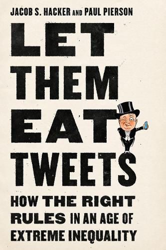 Cover image for Let them Eat Tweets: How the Right Rules in an Age of Extreme Inequality