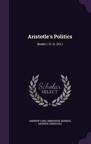 Aristotle's Politics: Books I. III. IV. (VII.)