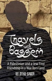 Cover image for Travels with Bassem: A Palestinian and a Jew Find Friendship in a War-Torn Land