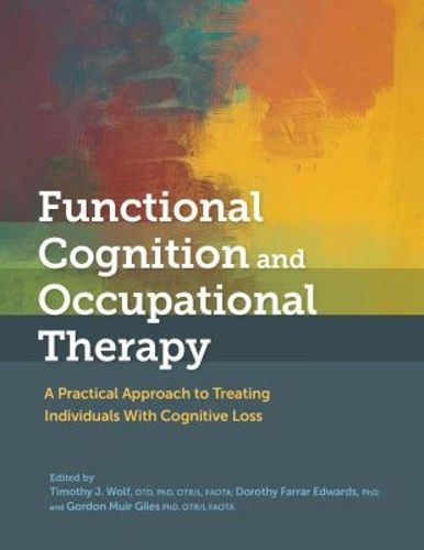 Cover image for Functional Cognition and Occupational Therapy: A Practical Approach to Treating Individuals With Cognitive Loss