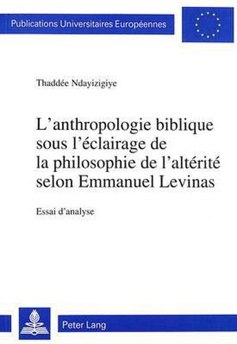 L'Anthropologie Biblique Sous L'Eclairage de La Philosophie de L'Alterite Selon Emmanuel Levinas: Essai D'Analyse