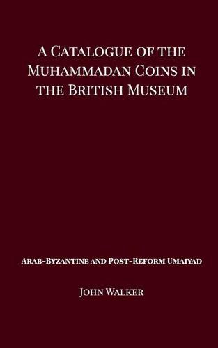 Cover image for A Catalogue of the Muhammadan Coins in the British Museum - Arab Byzantine and Post-Reform Umaiyad