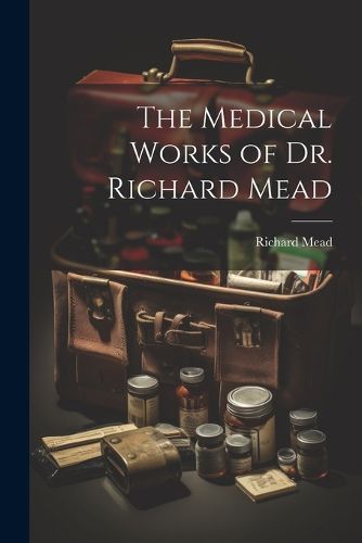 Cover image for The Medical Works of Dr. Richard Mead