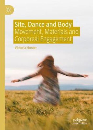 Cover image for Site, Dance and Body: Movement, Materials and Corporeal Engagement