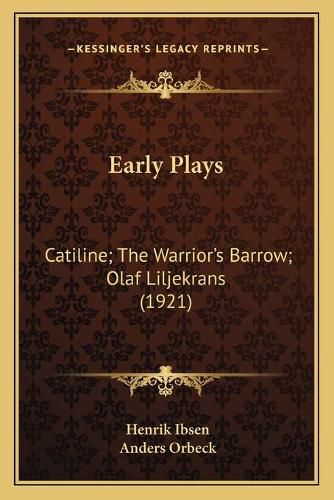 Early Plays: Catiline; The Warrior's Barrow; Olaf Liljekrans (1921)