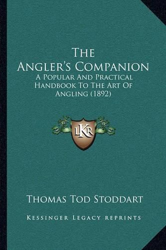 Cover image for The Angler's Companion: A Popular and Practical Handbook to the Art of Angling (1892)