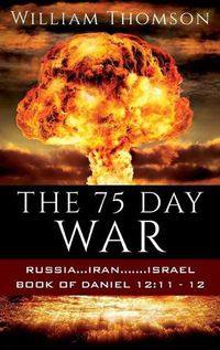 Cover image for The 75 Day War: Russia...Iran.......Israel Book of Daniel 12:11- 12