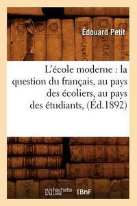 Cover image for L'Ecole Moderne: La Question Du Francais, Au Pays Des Ecoliers, Au Pays Des Etudiants, (Ed.1892)