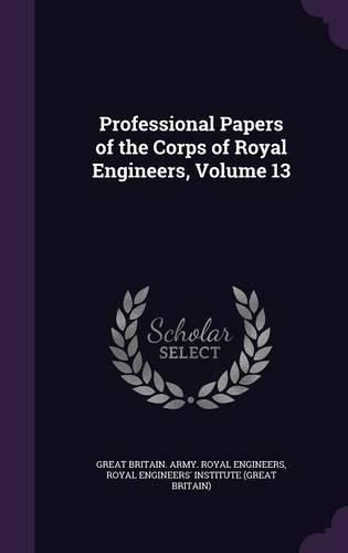 Professional Papers of the Corps of Royal Engineers, Volume 13