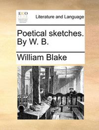 Cover image for Poetical Sketches. by W. B.
