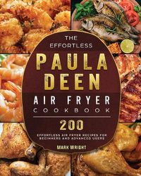 Cover image for The Effortless Paula Deen Air Fryer Cookbook: 200 Effortless Air Fryer Recipes for Beginners and Advanced Users