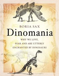 Cover image for Dinomania: Why We Love, Fear and Are Utterly Enchanted by Dinosaurs
