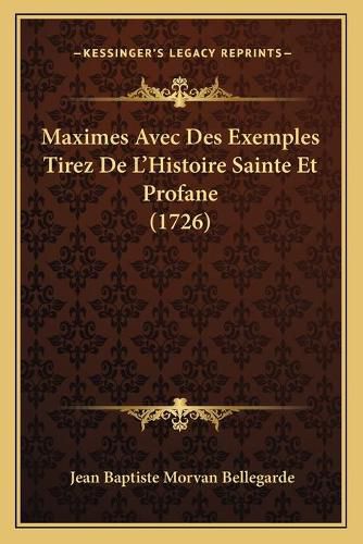 Maximes Avec Des Exemples Tirez de La Acentsacentsa A-Acentsa Acentshistoire Sainte Et Profane (1726)