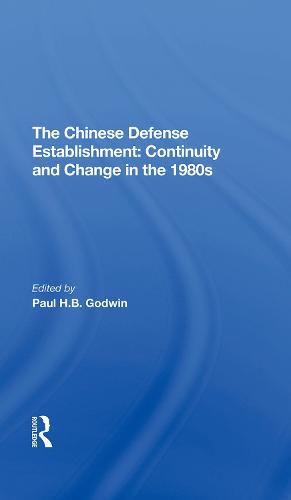 The Chinese Defense Establishment: Continuity and Change in the 1980s: Continuity And Change In The 1980s