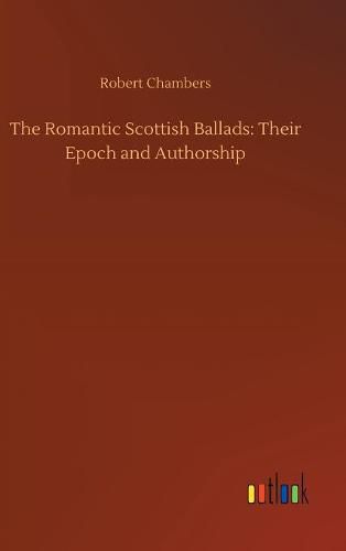 The Romantic Scottish Ballads: Their Epoch and Authorship