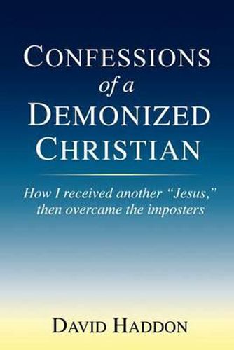 Cover image for Confessions of a Demonized Christian: How I received another  Jesus,  then overcame the imposters