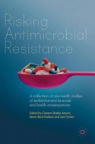 Risking Antimicrobial Resistance: A collection of one-health studies of antibiotics and its social and health consequences